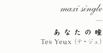 maxi-single 
あなたの瞳 
Tes Yeux（テ・ジュ） 
Wine Bar